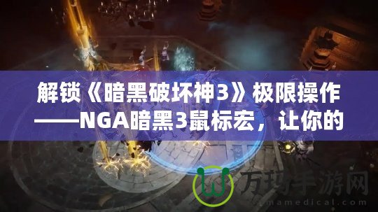 解鎖《暗黑破壞神3》極限操作——NGA暗黑3鼠標宏，讓你的戰(zhàn)斗更加輕松