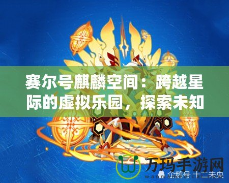 賽爾號麒麟空間：跨越星際的虛擬樂園，探索未知世界的奇妙之旅