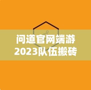 問(wèn)道官網(wǎng)端游2023隊(duì)伍搬磚起號(hào)投入，全新玩法助力玩家輕松賺錢(qián)！