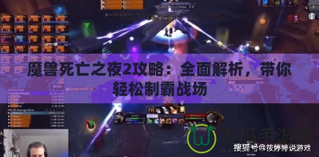 魔獸死亡之夜2攻略：全面解析，帶你輕松制霸戰(zhàn)場(chǎng)