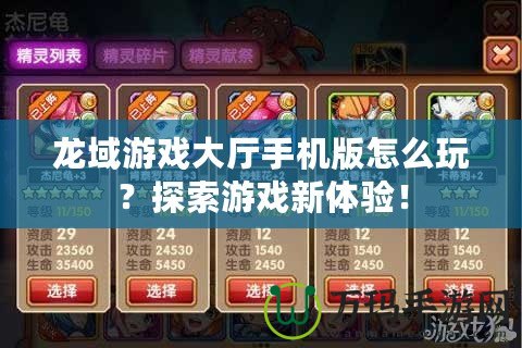 龍域游戲大廳手機(jī)版怎么玩？探索游戲新體驗(yàn)！