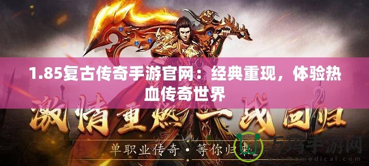 1.85復古傳奇手游官網(wǎng)：經(jīng)典重現(xiàn)，體驗熱血傳奇世界
