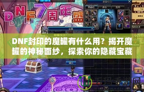 DNF封印的魔罐有什么用？揭開魔罐的神秘面紗，探索你的隱藏寶藏
