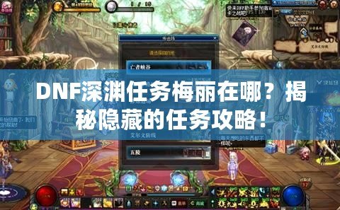 DNF深淵任務(wù)梅麗在哪？揭秘隱藏的任務(wù)攻略！