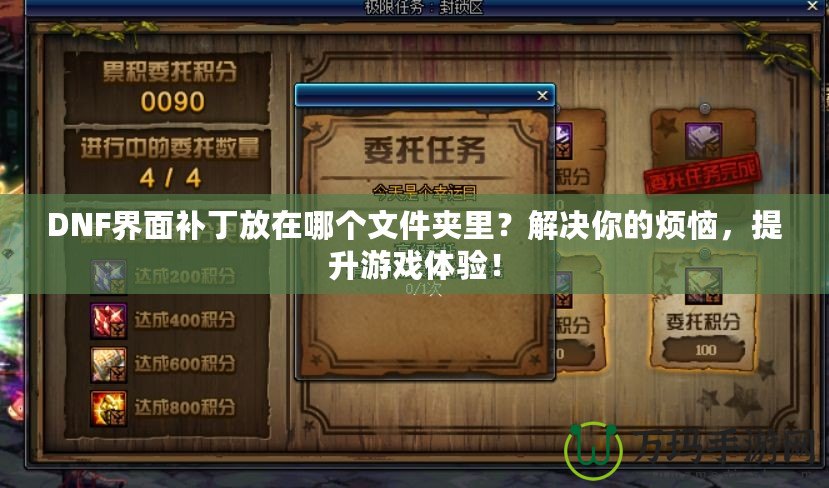 DNF界面補丁放在哪個文件夾里？解決你的煩惱，提升游戲體驗！