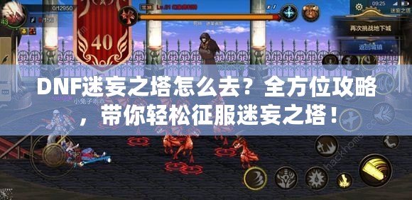DNF迷妄之塔怎么去？全方位攻略，帶你輕松征服迷妄之塔！