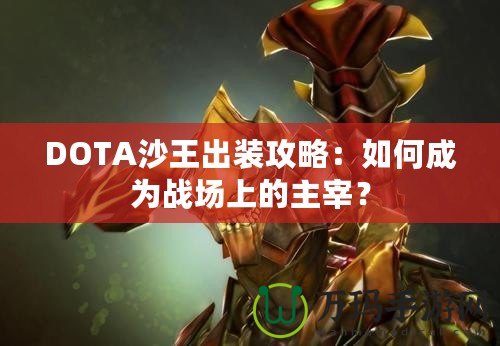 DOTA沙王出裝攻略：如何成為戰(zhàn)場(chǎng)上的主宰？