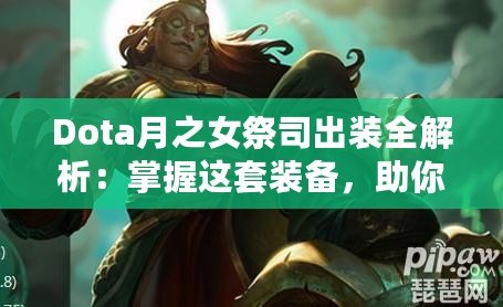 Dota月之女祭司出裝全解析：掌握這套裝備，助你輕松征服戰(zhàn)場(chǎng)！