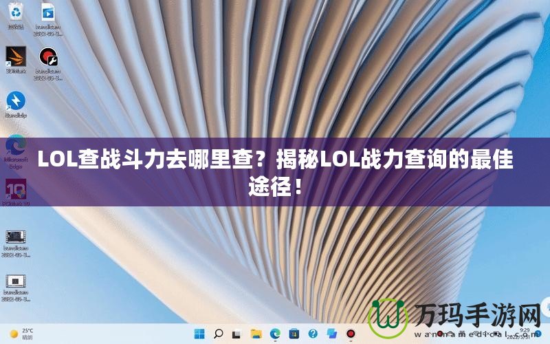 LOL查戰(zhàn)斗力去哪里查？揭秘LOL戰(zhàn)力查詢的最佳途徑！