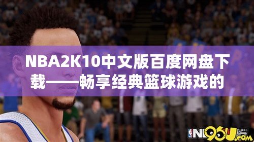 NBA2K10中文版百度網(wǎng)盤下載——暢享經(jīng)典籃球游戲的精彩世界