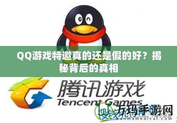 QQ游戲特邀真的還是假的好？揭秘背后的真相