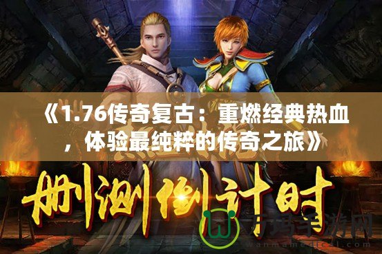 《1.76傳奇復(fù)古：重燃經(jīng)典熱血，體驗最純粹的傳奇之旅》