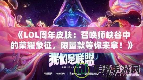 《LOL周年皮膚：召喚師峽谷中的榮耀象征，限量款等你來拿！》