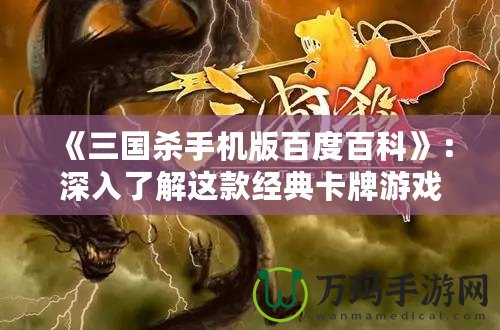 《三國殺手機版百度百科》：深入了解這款經(jīng)典卡牌游戲，享受獨特的策略與挑戰(zhàn)