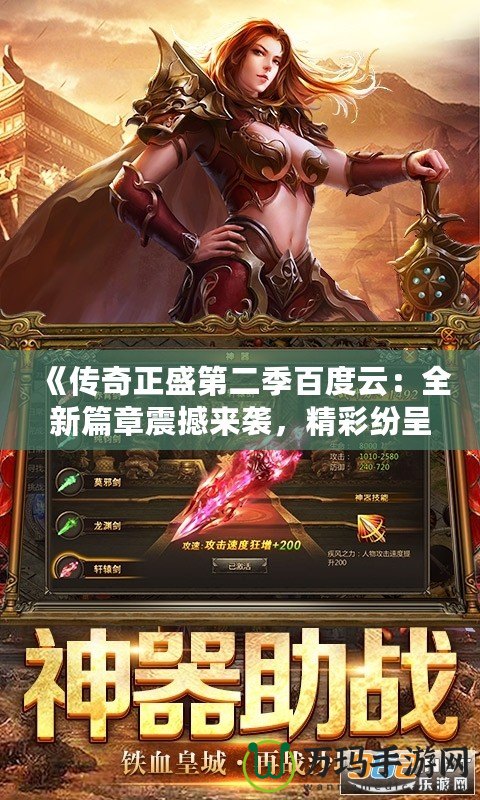 《傳奇正盛第二季百度云：全新篇章震撼來襲，精彩紛呈等你觀看！》