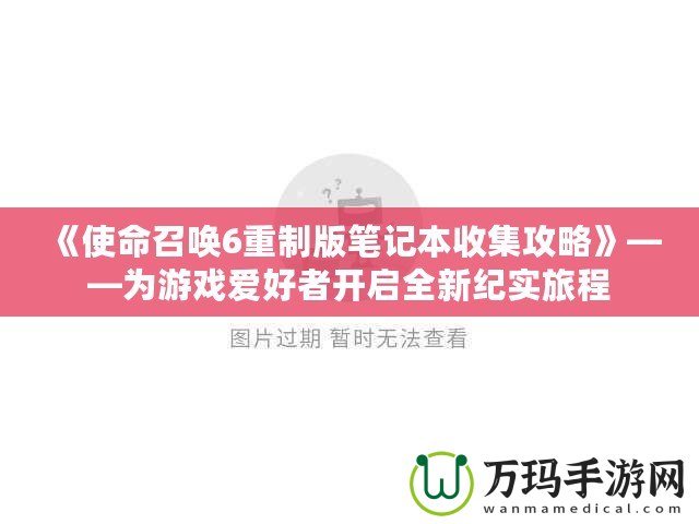 《使命召喚6重制版筆記本收集攻略》——為游戲愛好者開啟全新紀實旅程