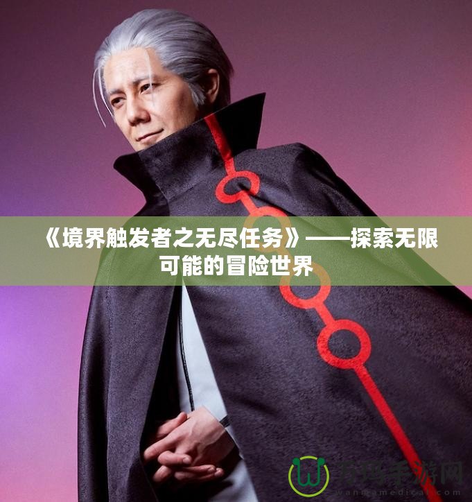 《境界觸發(fā)者之無盡任務(wù)》——探索無限可能的冒險世界