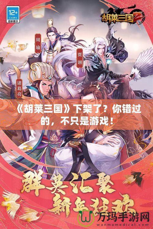 《胡萊三國(guó)》下架了？你錯(cuò)過(guò)的，不只是游戲！