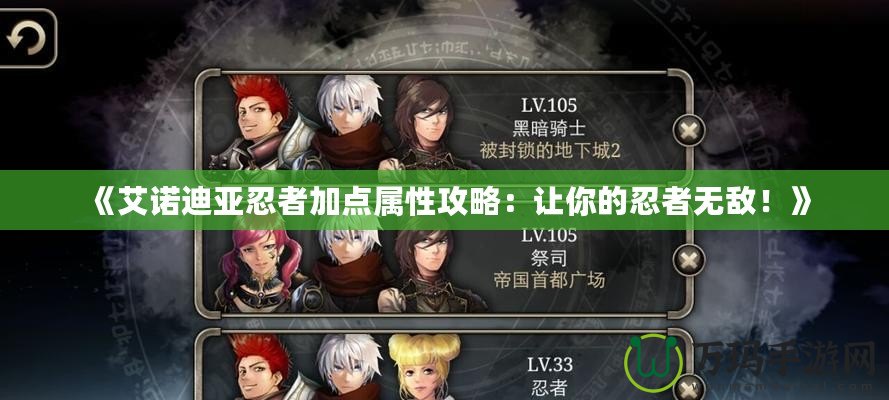 《艾諾迪亞忍者加點(diǎn)屬性攻略：讓你的忍者無敵！》
