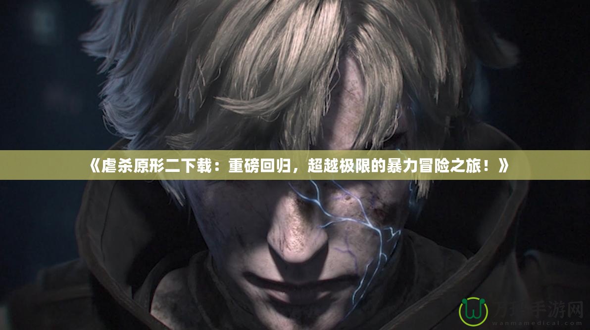 《虐殺原形二下載：重磅回歸，超越極限的暴力冒險(xiǎn)之旅！》