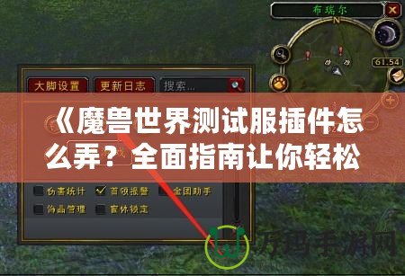《魔獸世界測(cè)試服插件怎么弄？全面指南讓你輕松入門》