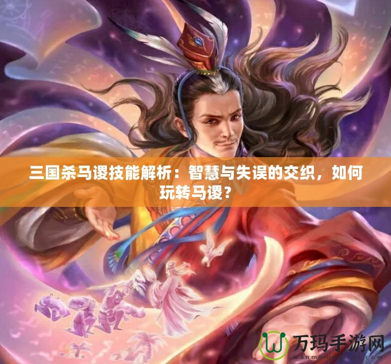 三國殺馬謖技能解析：智慧與失誤的交織，如何玩轉馬謖？