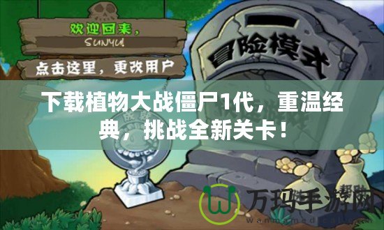 下載植物大戰(zhàn)僵尸1代，重溫經(jīng)典，挑戰(zhàn)全新關(guān)卡！