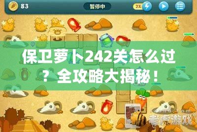 保衛(wèi)蘿卜242關(guān)怎么過(guò)？全攻略大揭秘！