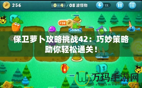 保衛(wèi)蘿卜攻略挑戰(zhàn)42：巧妙策略助你輕松通關(guān)！