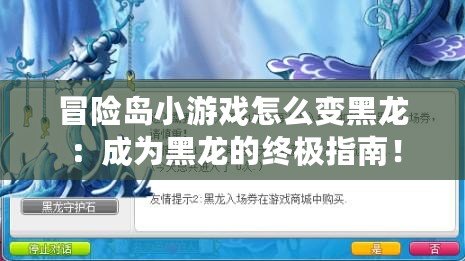 冒險島小游戲怎么變黑龍：成為黑龍的終極指南！