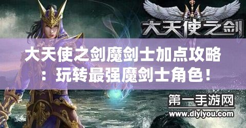 大天使之劍魔劍士加點攻略：玩轉最強魔劍士角色！