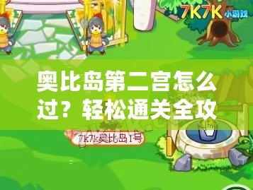 奧比島第二宮怎么過？輕松通關(guān)全攻略！