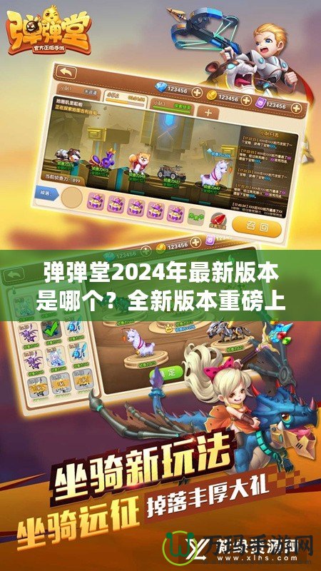 彈彈堂2024年最新版本是哪個(gè)？全新版本重磅上線，等你來體驗(yàn)！
