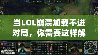 當(dāng)LOL崩潰加載不進(jìn)對局，你需要這樣解決！