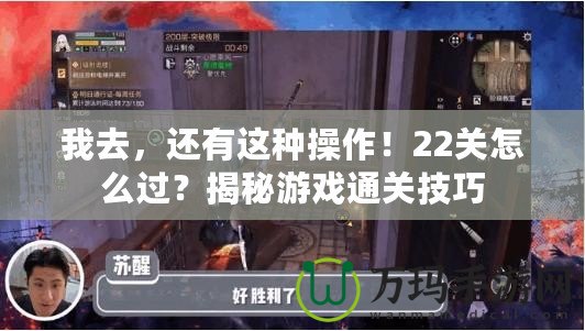我去，還有這種操作！22關(guān)怎么過？揭秘游戲通關(guān)技巧