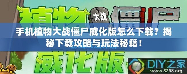 手機(jī)植物大戰(zhàn)僵尸威化版怎么下載？揭秘下載攻略與玩法秘籍！