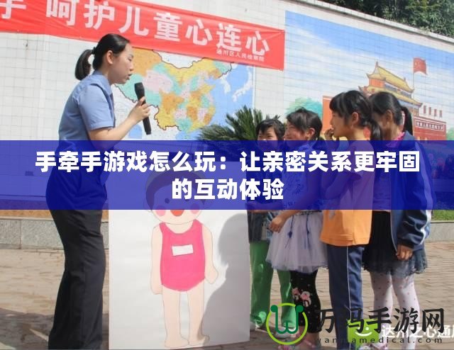 手牽手游戲怎么玩：讓親密關(guān)系更牢固的互動體驗(yàn)