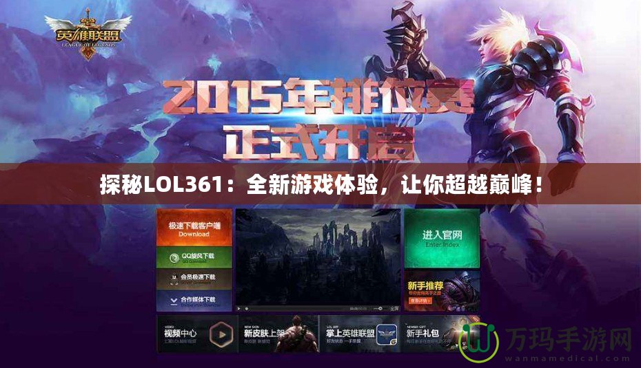 探秘LOL361：全新游戲體驗(yàn)，讓你超越巔峰！