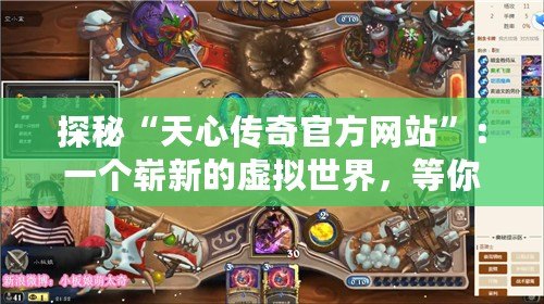 探秘“天心傳奇官方網(wǎng)站”：一個嶄新的虛擬世界，等你來征服！