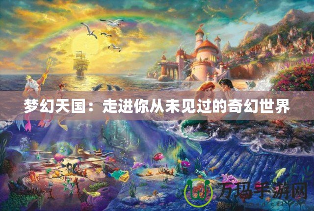 夢(mèng)幻天國(guó)：走進(jìn)你從未見(jiàn)過(guò)的奇幻世界
