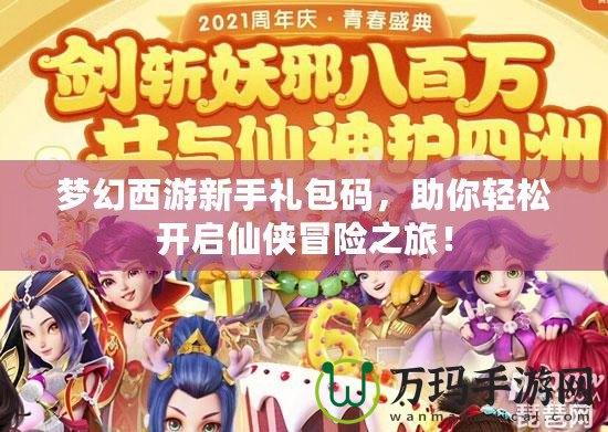 夢幻西游新手禮包碼，助你輕松開啟仙俠冒險之旅！