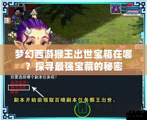 夢幻西游猴王出世寶箱在哪？探尋最強(qiáng)寶藏的秘密