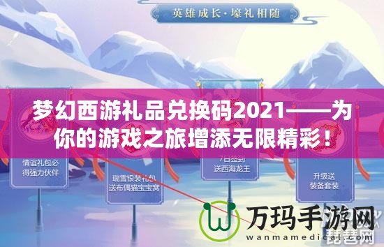 夢(mèng)幻西游禮品兌換碼2021——為你的游戲之旅增添無(wú)限精彩！