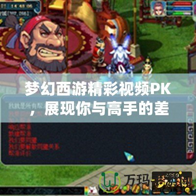 夢幻西游精彩視頻PK，展現(xiàn)你與高手的差距