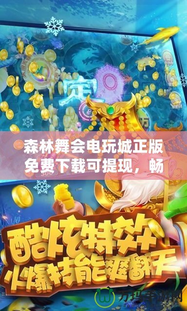 森林舞會電玩城正版免費下載可提現(xiàn)，暢享森林中的財富盛宴