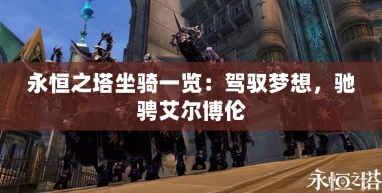永恒之塔坐騎一覽：駕馭夢想，馳騁艾爾博倫