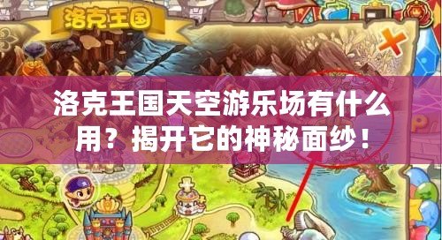 洛克王國(guó)天空游樂場(chǎng)有什么用？揭開它的神秘面紗！