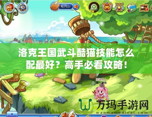 洛克王國武斗酷貓技能怎么配最好？高手必看攻略！