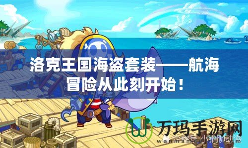 洛克王國(guó)海盜套裝——航海冒險(xiǎn)從此刻開(kāi)始！