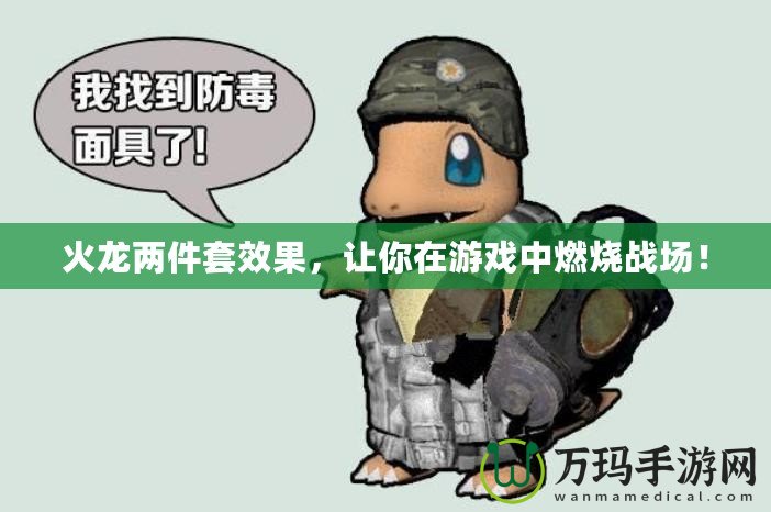 火龍兩件套效果，讓你在游戲中燃燒戰(zhàn)場(chǎng)！